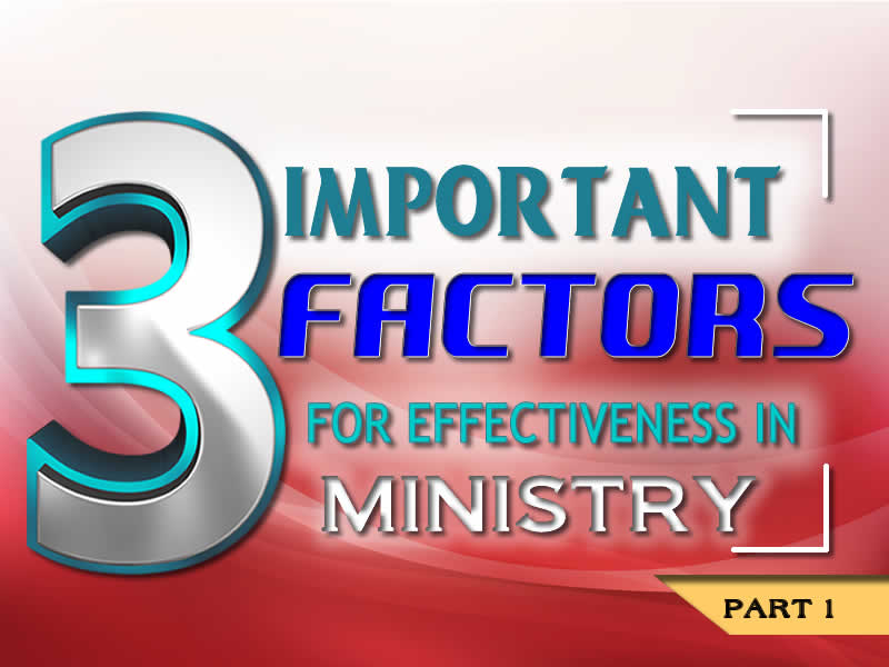Three (3) Important Factors for Effectiveness in Ministry - Part 1